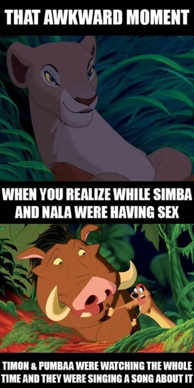 I nagle zdajesz sobie sprawę, że Simba i Nala uprawiali seks, a Timon i Pumba patrzyli na to i śpiewali smutną piosenkę