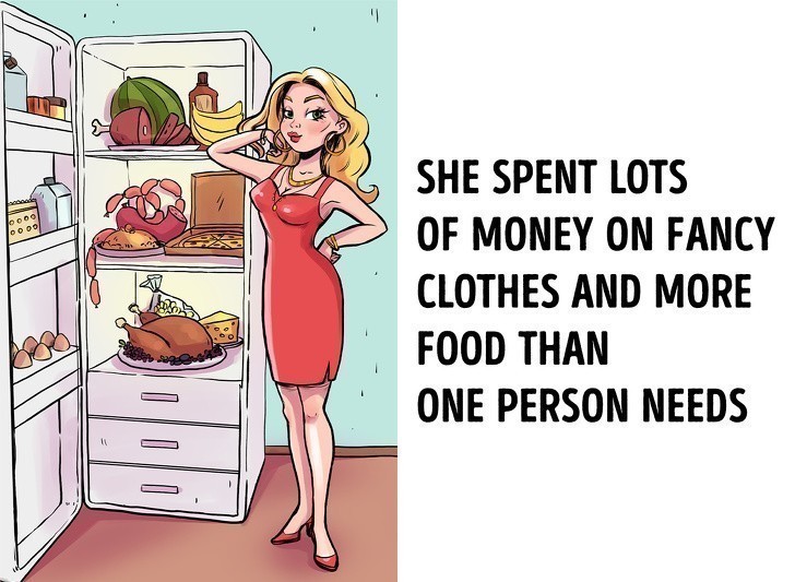 1. Wydała ona mnóstwo pieniędzy na drogie ubranie i ogromną ilość jedzenia zupełnie nie potrzebną dla jednej osoby 